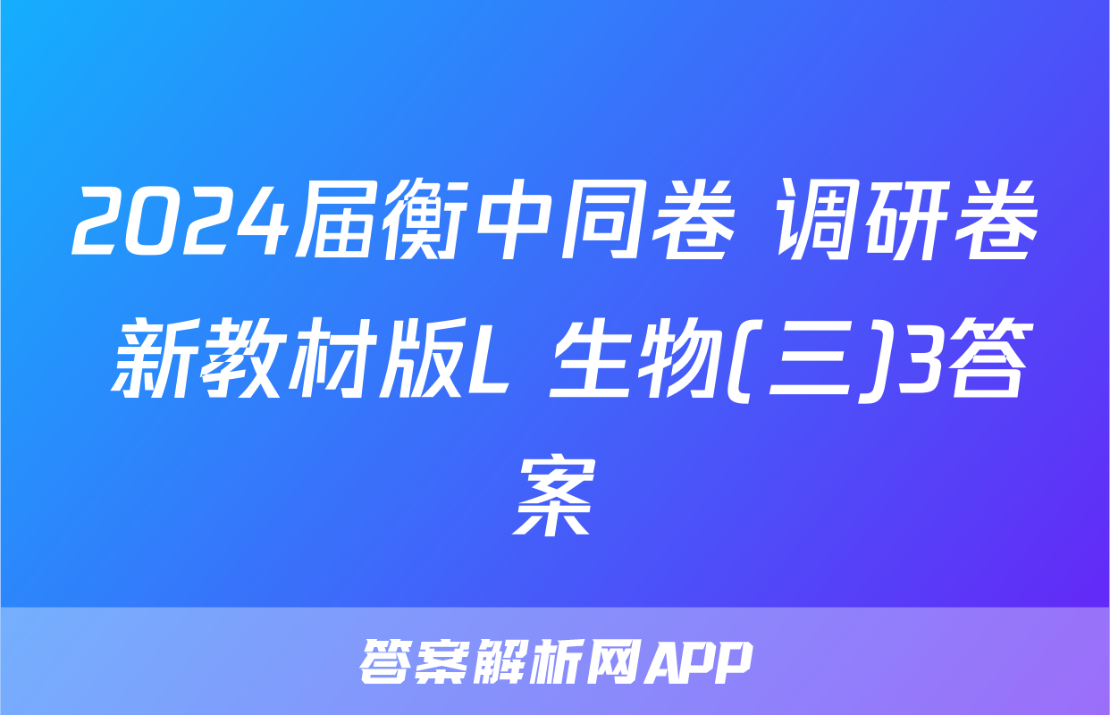 2024届衡中同卷 调研卷 新教材版L 生物(三)3答案