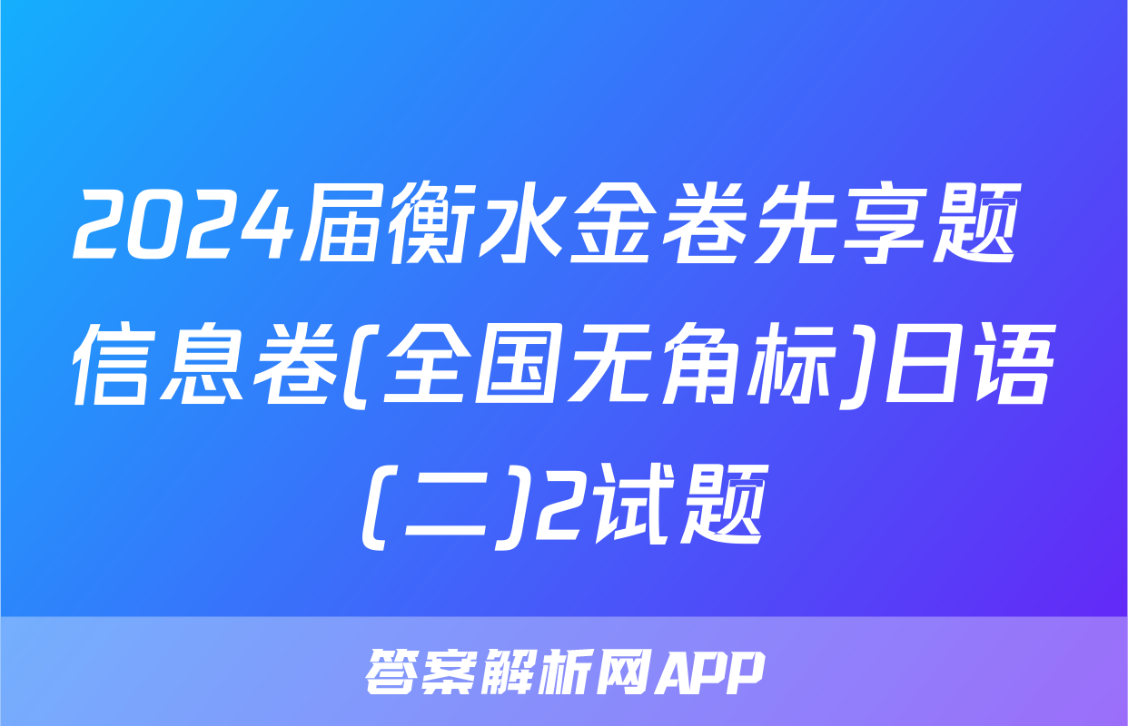 2024届衡水金卷先享题 信息卷(全国无角标)日语(二)2试题