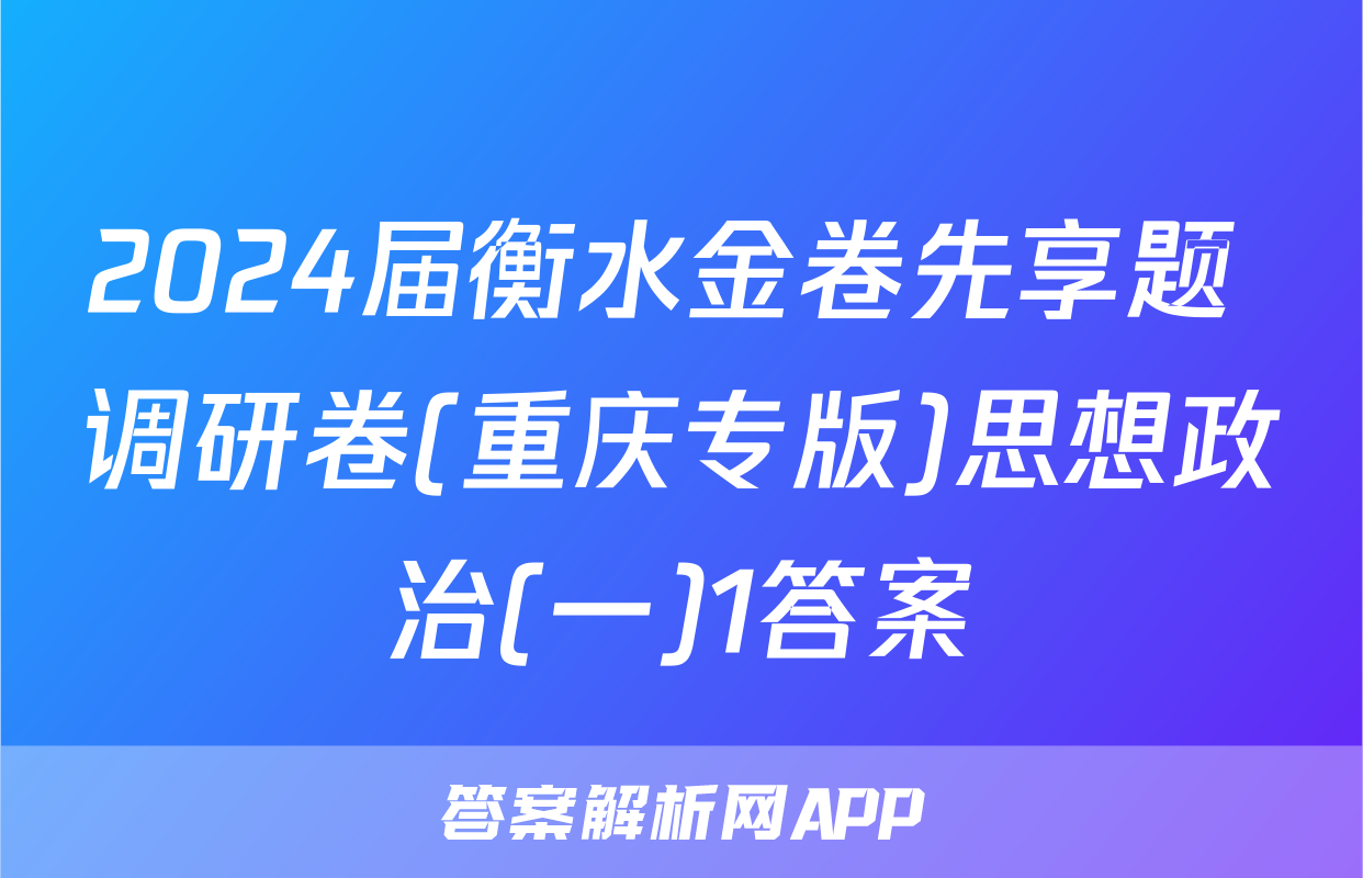 2024届衡水金卷先享题 调研卷(重庆专版)思想政治(一)1答案