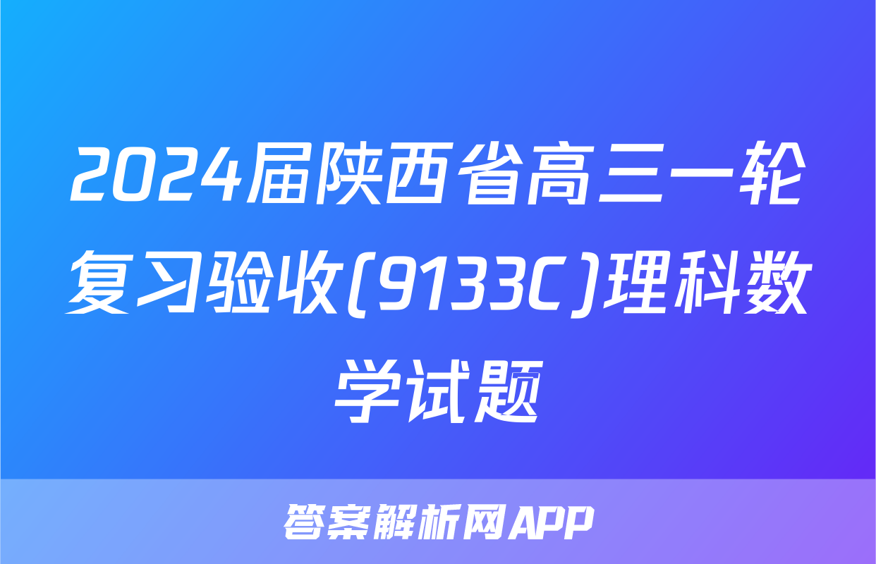 2024届陕西省高三一轮复习验收(9133C)理科数学试题