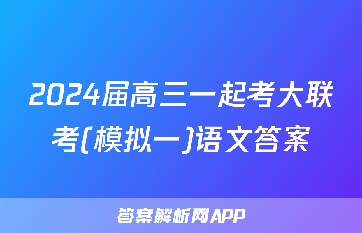 2024届高三一起考大联考(模拟一)语文答案