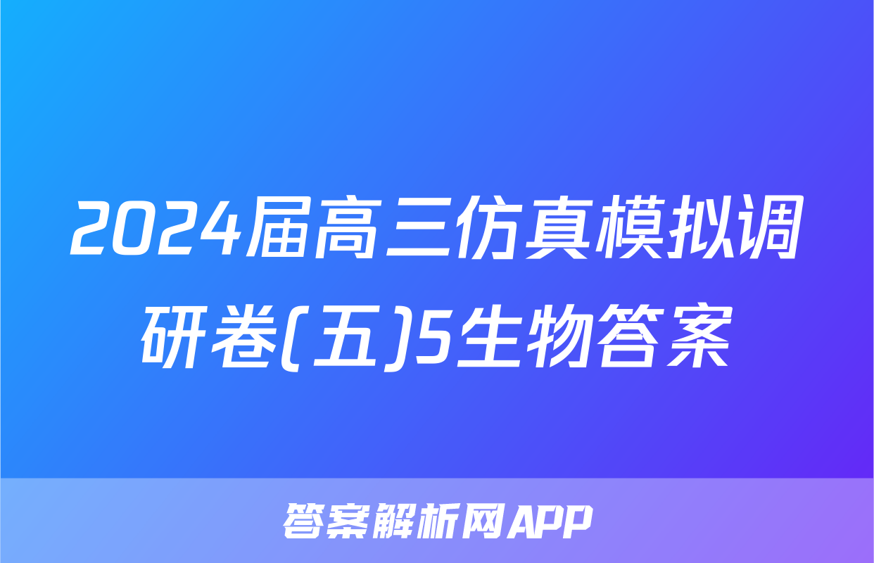 2024届高三仿真模拟调研卷(五)5生物答案