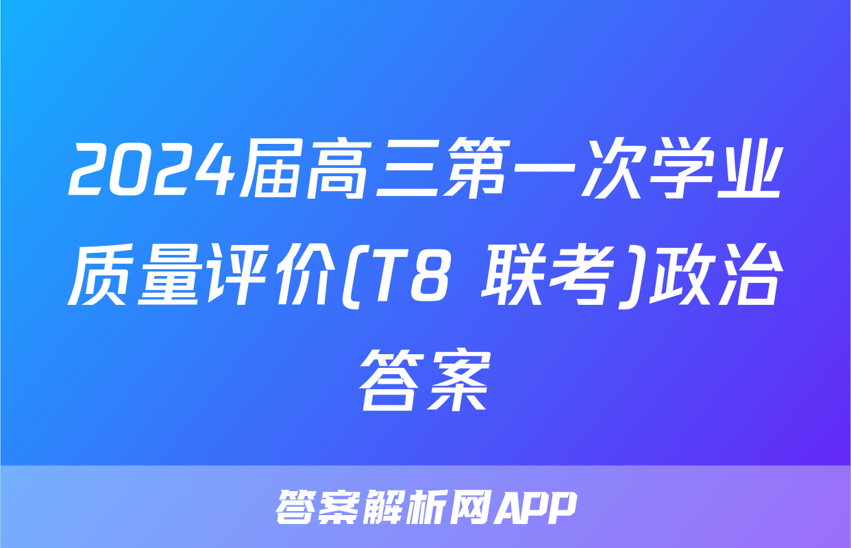 2024届高三第一次学业质量评价(T8 联考)政治答案