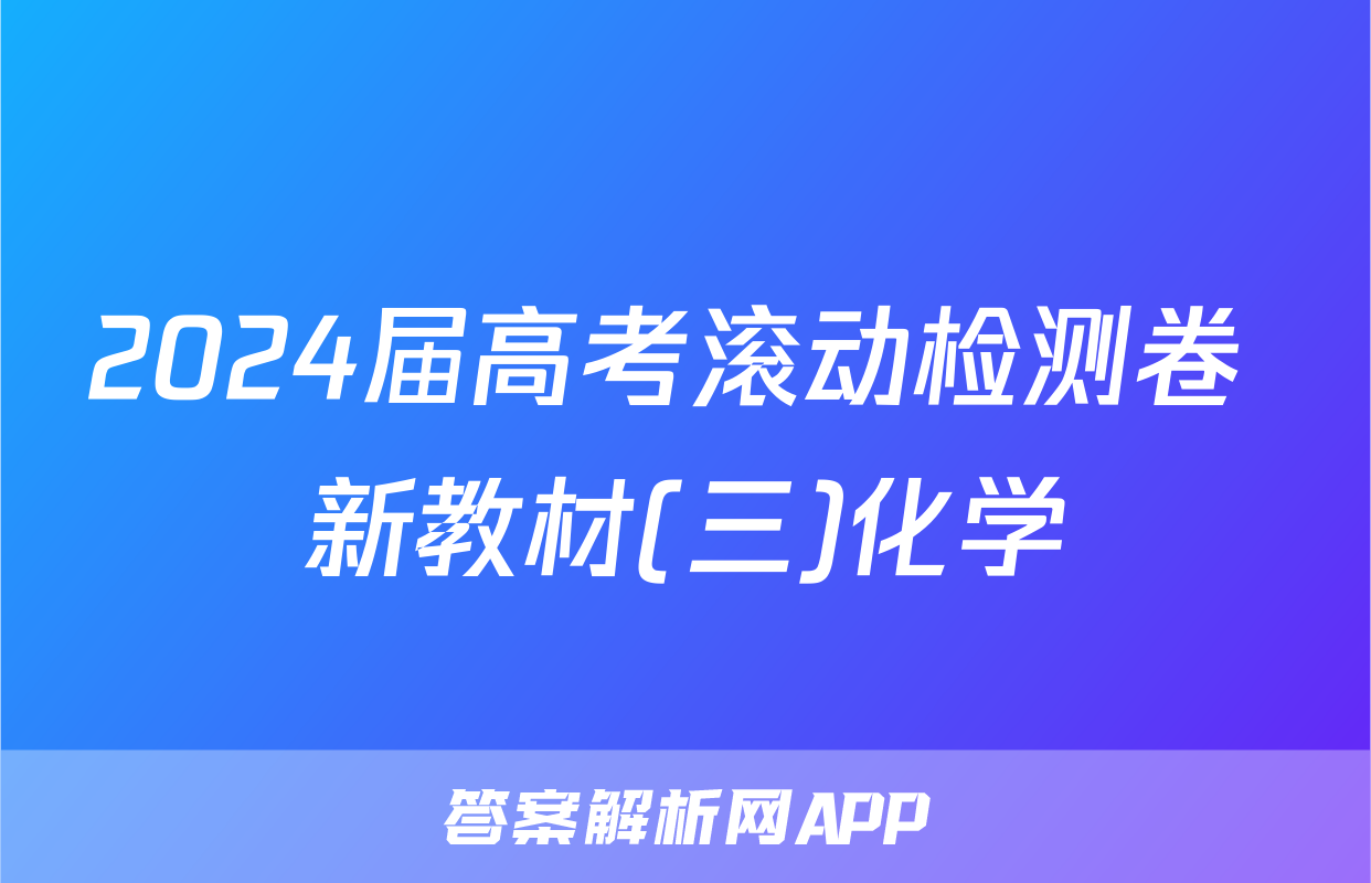 2024届高考滚动检测卷 新教材(三)化学