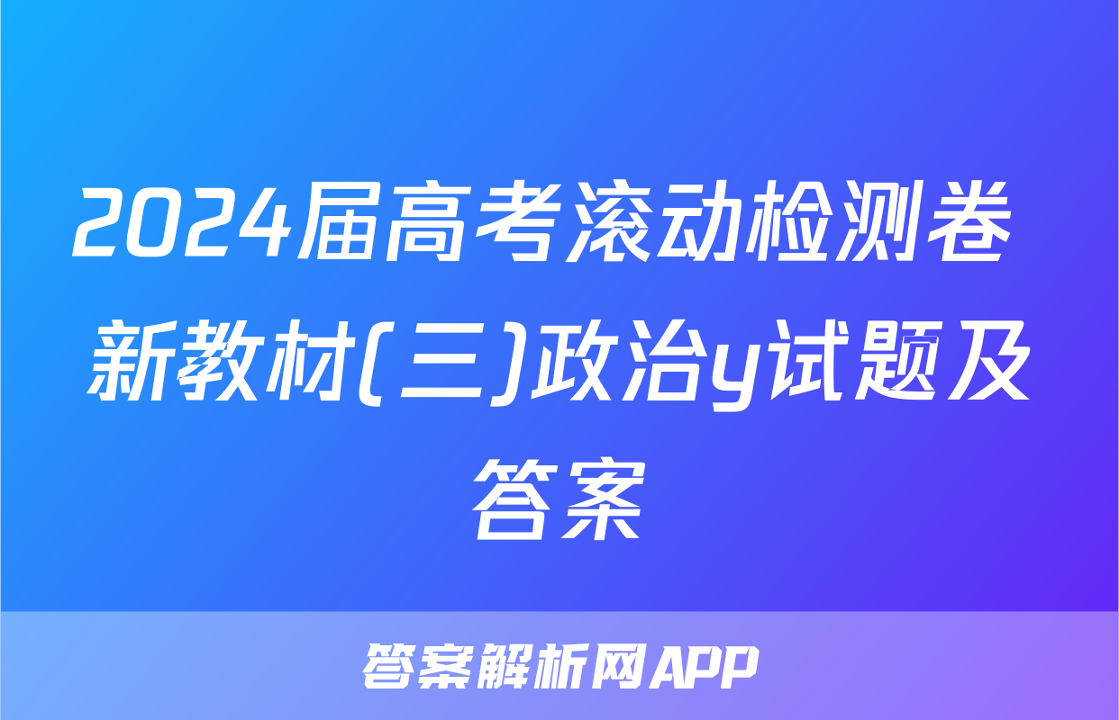 2024届高考滚动检测卷 新教材(三)政治y试题及答案