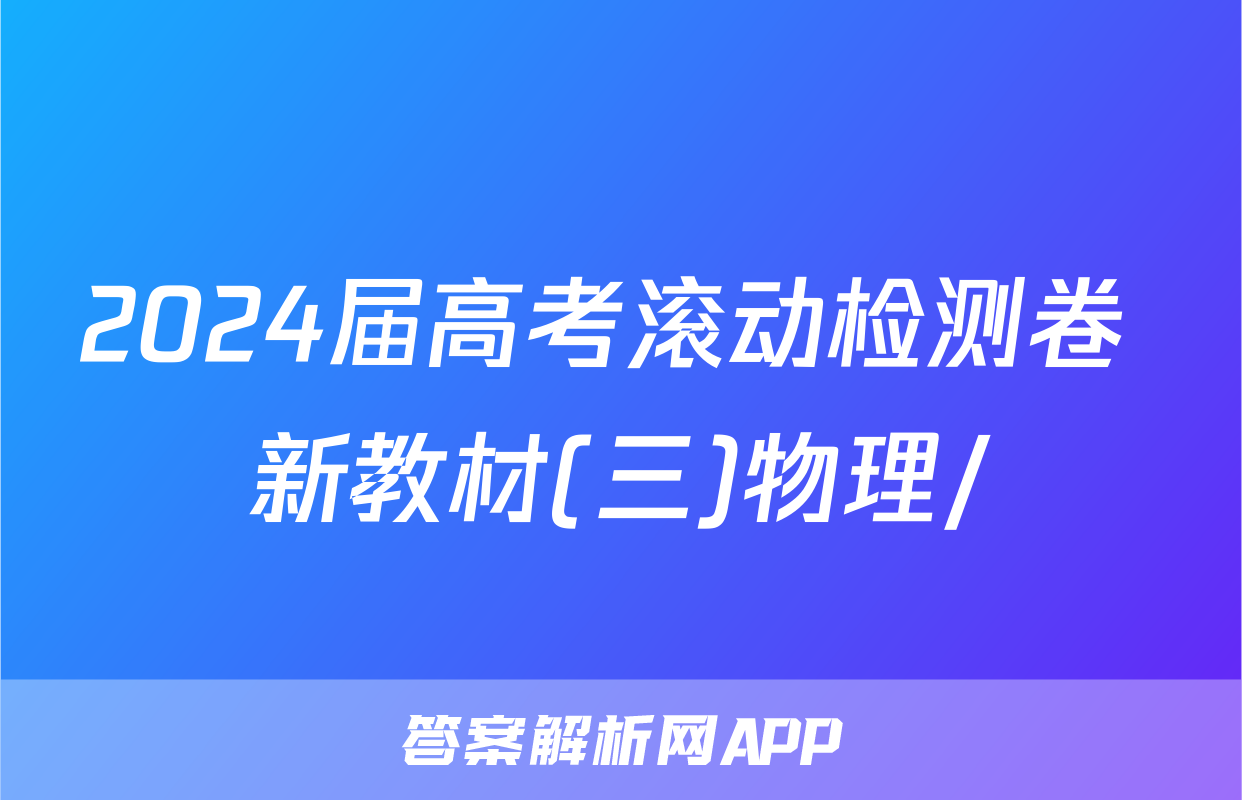 2024届高考滚动检测卷 新教材(三)物理/
