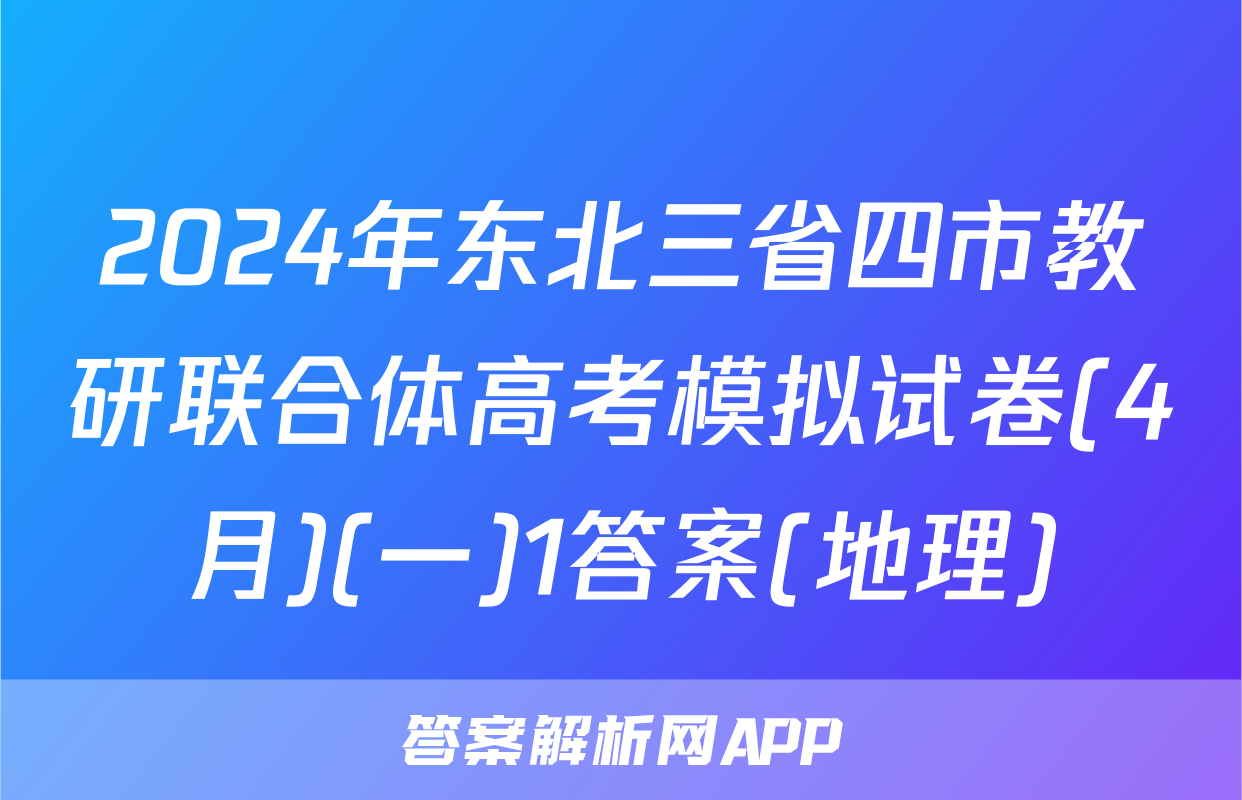 2024年东北三省四市教研联合体高考模拟试卷(4月)(一)1答案(地理)