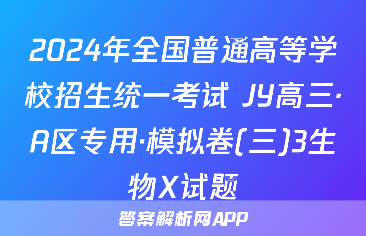 2024年全国普通高等学校招生统一考试 JY高三·A区专用·模拟卷(三)3生物X试题