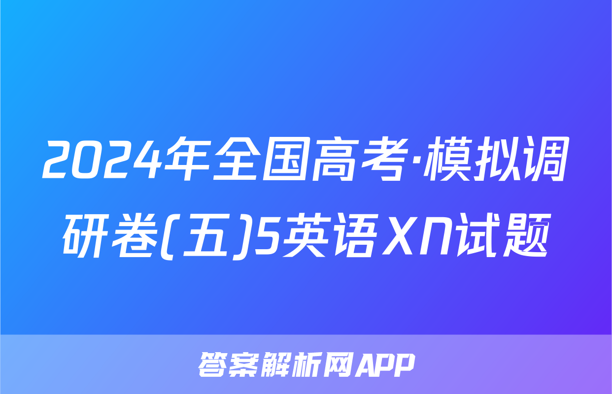 2024年全国高考·模拟调研卷(五)5英语XN试题