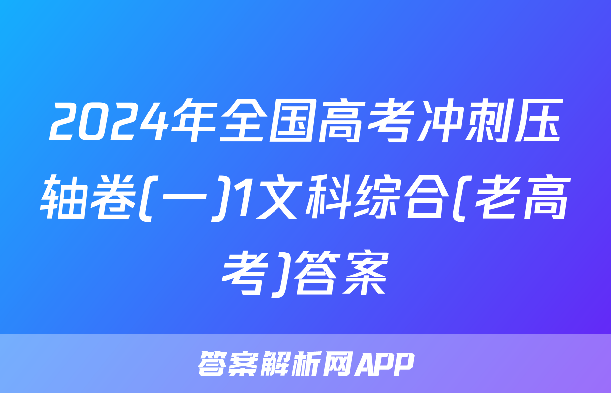 2024年全国高考冲刺压轴卷(一)1文科综合(老高考)答案