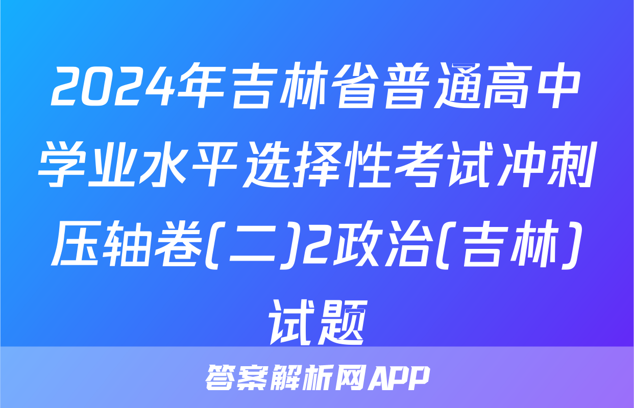 2024年吉林省普通高中学业水平选择性考试冲刺压轴卷(二)2政治(吉林)试题