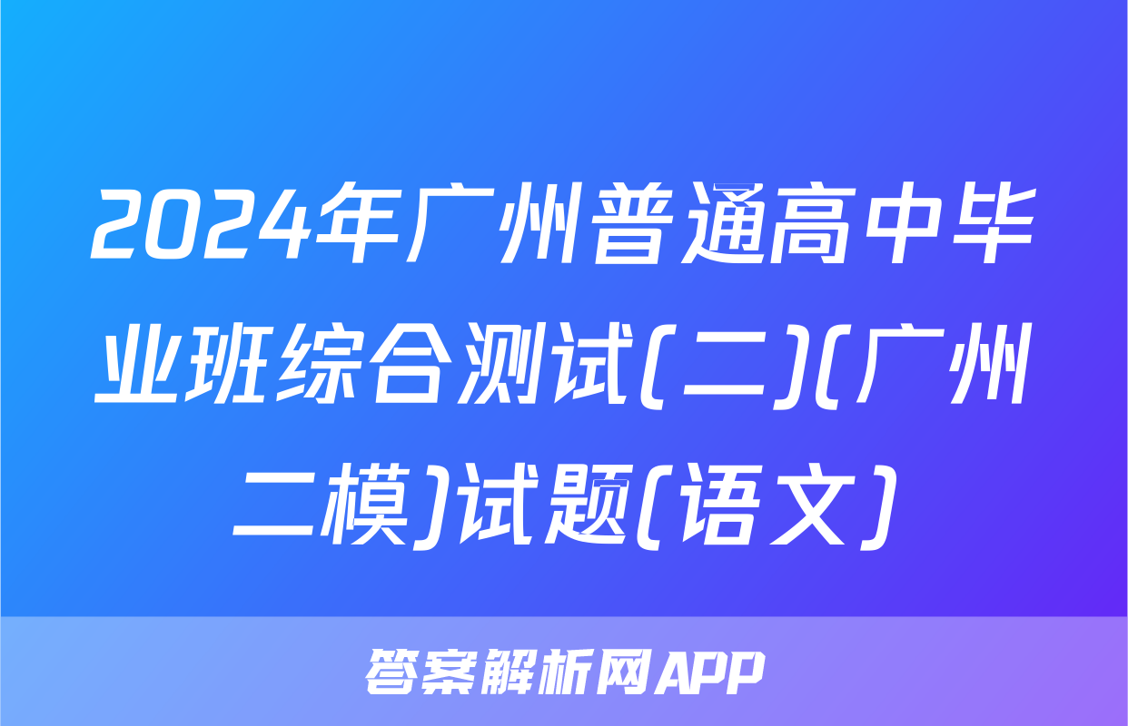 2024年广州普通高中毕业班综合测试(二)(广州二模)试题(语文)