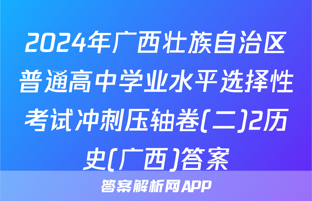 2024年广西壮族自治区普通高中学业水平选择性考试冲刺压轴卷(二)2历史(广西)答案