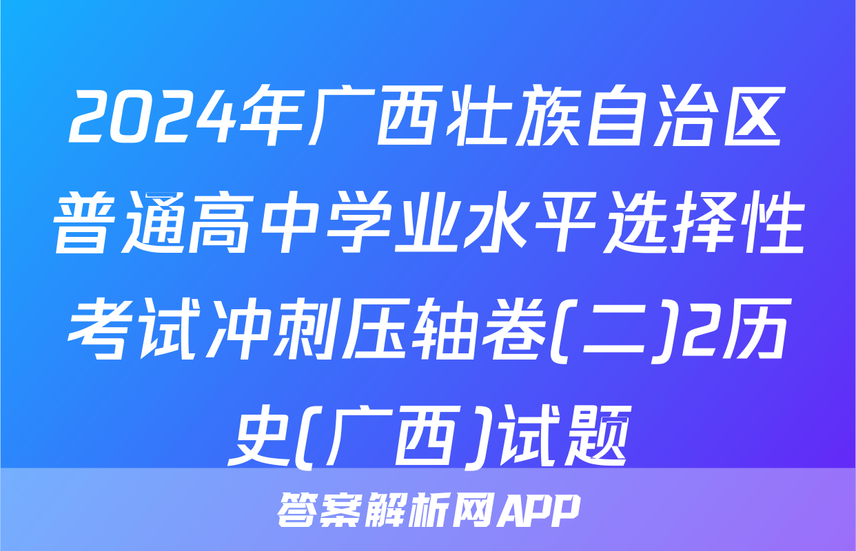 2024年广西壮族自治区普通高中学业水平选择性考试冲刺压轴卷(二)2历史(广西)试题