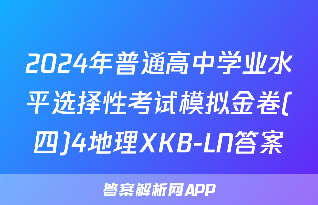 2024年普通高中学业水平选择性考试模拟金卷(四)4地理XKB-LN答案