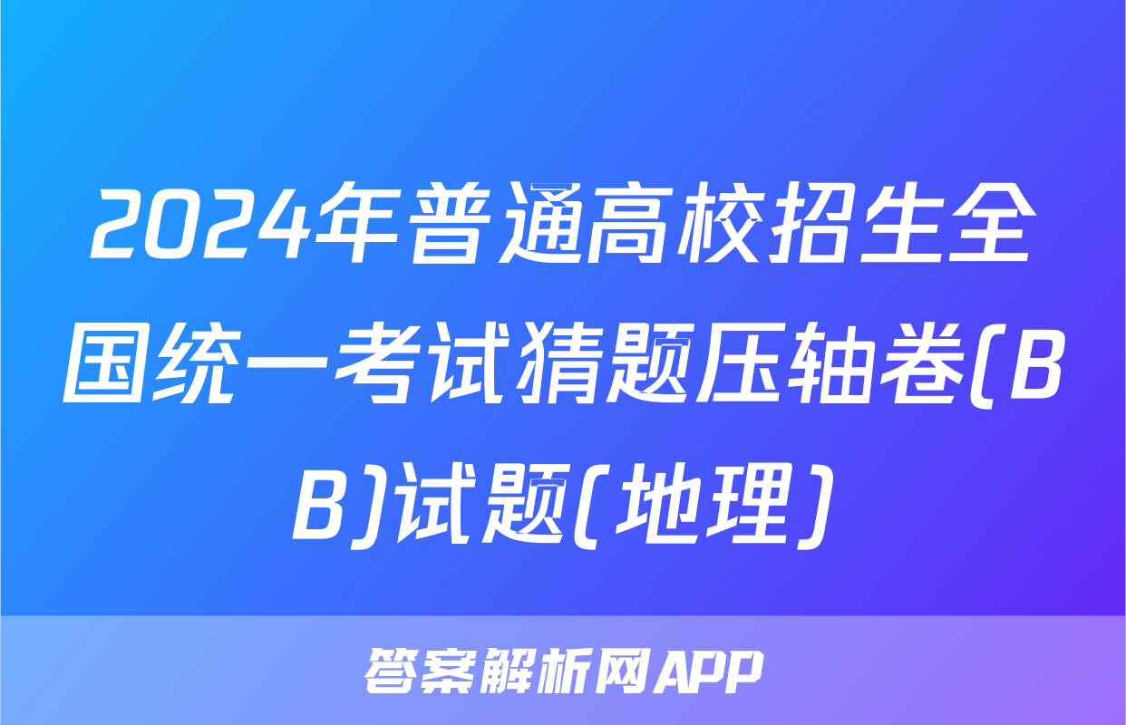 2024年普通高校招生全国统一考试猜题压轴卷(BB)试题(地理)