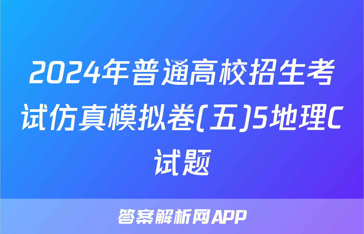 2024年普通高校招生考试仿真模拟卷(五)5地理C试题