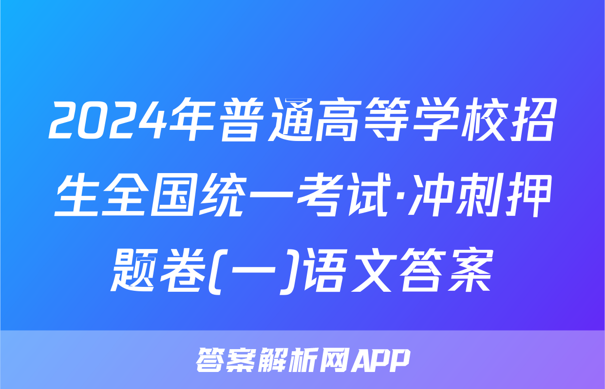 2024年普通高等学校招生全国统一考试·冲刺押题卷(一)语文答案