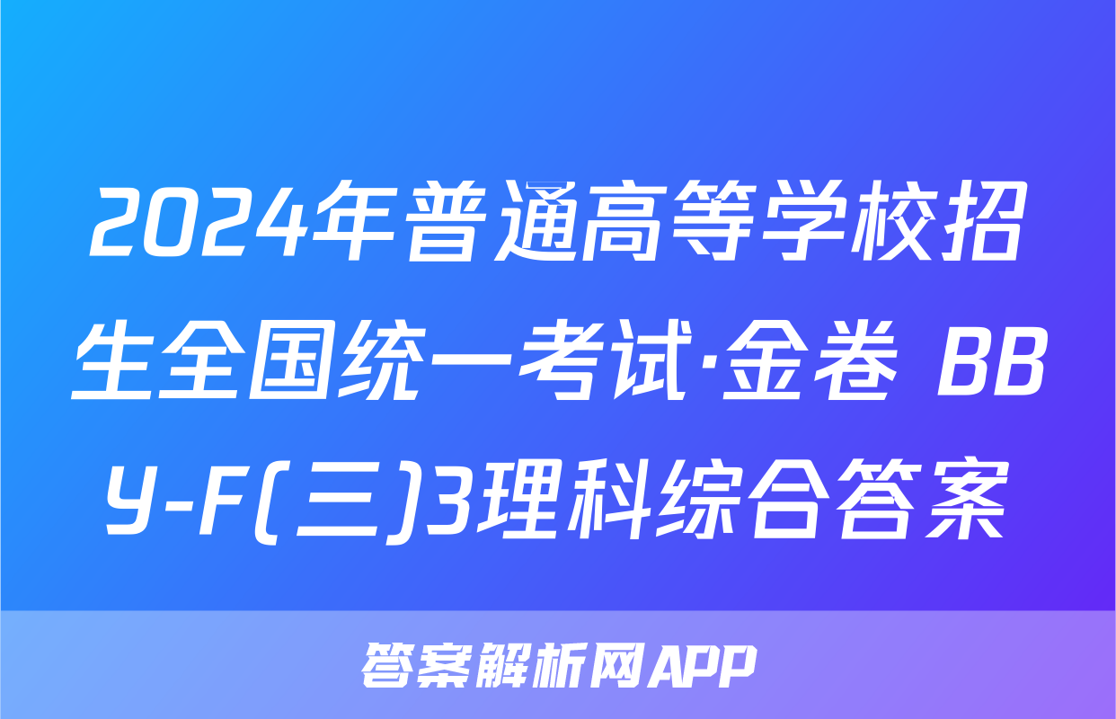 2024年普通高等学校招生全国统一考试·金卷 BBY-F(三)3理科综合答案