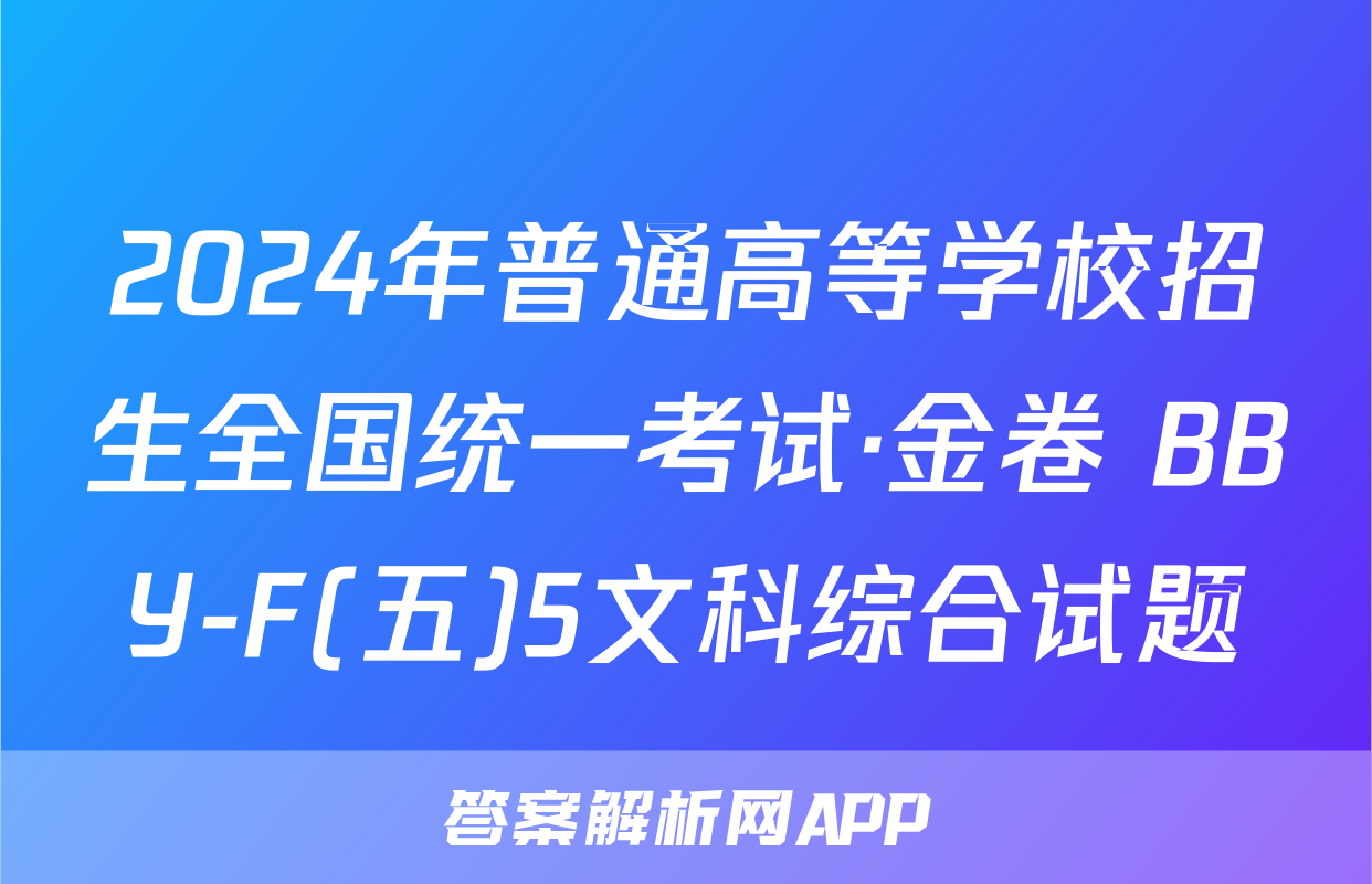 2024年普通高等学校招生全国统一考试·金卷 BBY-F(五)5文科综合试题
