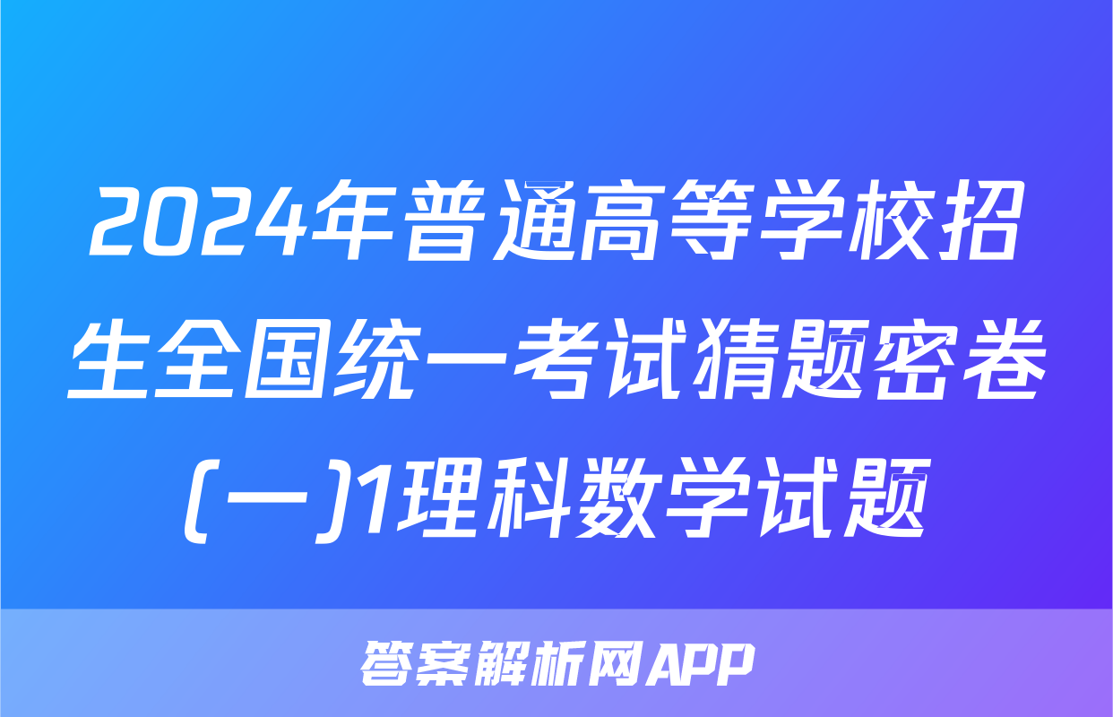 2024年普通高等学校招生全国统一考试猜题密卷(一)1理科数学试题