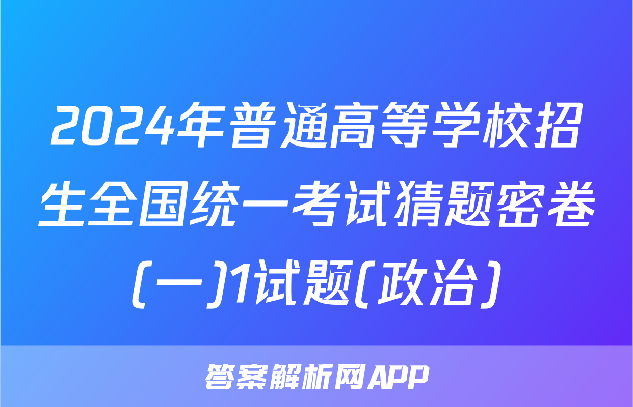 2024年普通高等学校招生全国统一考试猜题密卷(一)1试题(政治)
