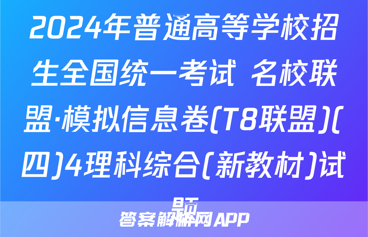 2024年普通高等学校招生全国统一考试 名校联盟·模拟信息卷(T8联盟)(四)4理科综合(新教材)试题