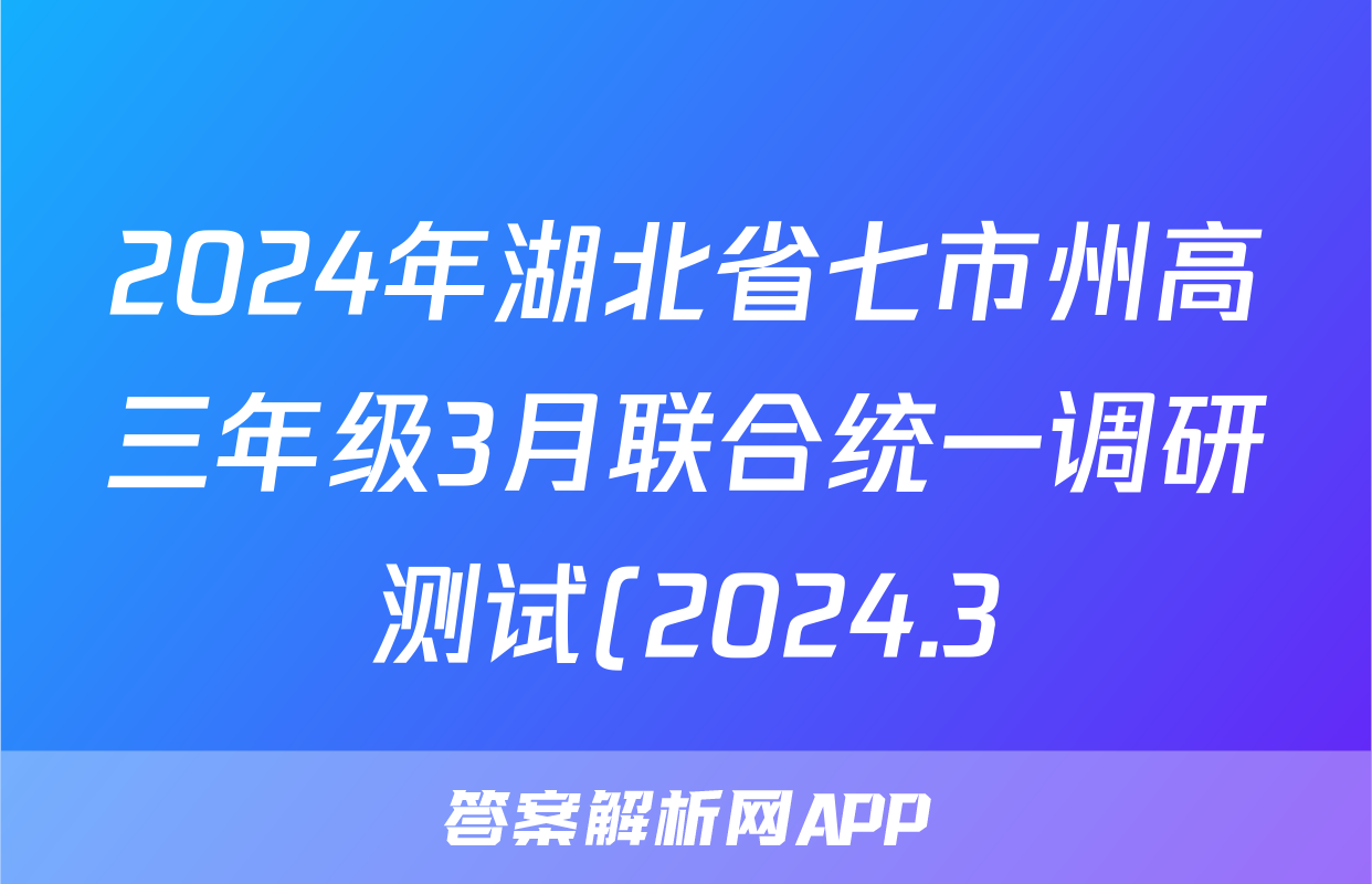 2024年湖北省七市州高三年级3月联合统一调研测试(2024.3)数学答案