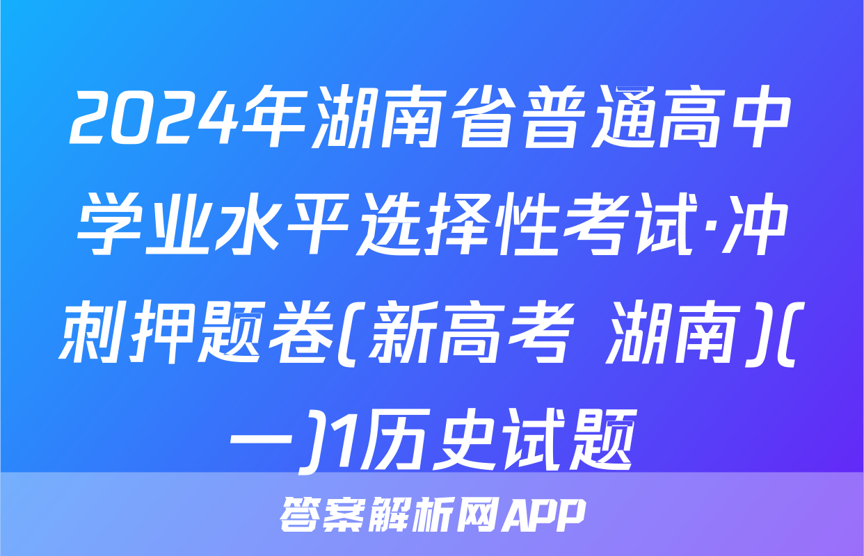 2024年湖南省普通高中学业水平选择性考试·冲刺押题卷(新高考 湖南)(一)1历史试题