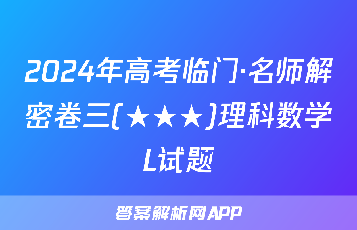 2024年高考临门·名师解密卷三(★★★)理科数学L试题