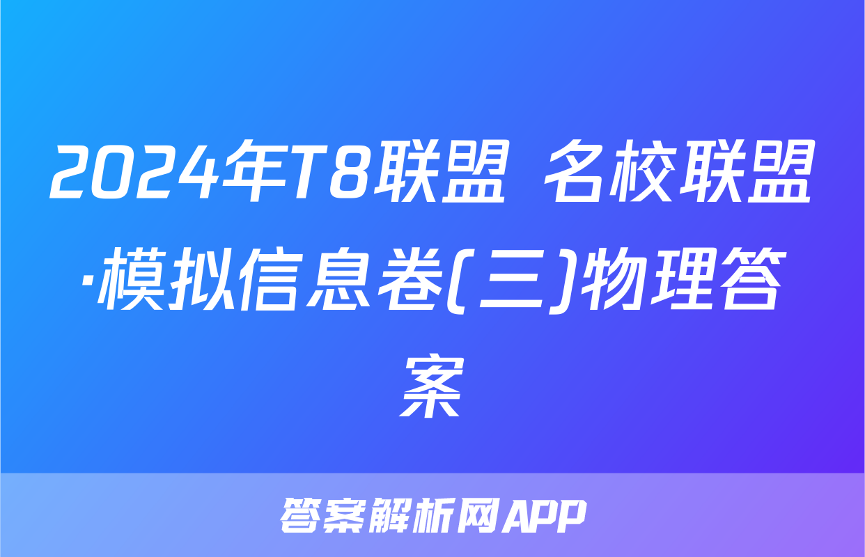 2024年T8联盟 名校联盟·模拟信息卷(三)物理答案