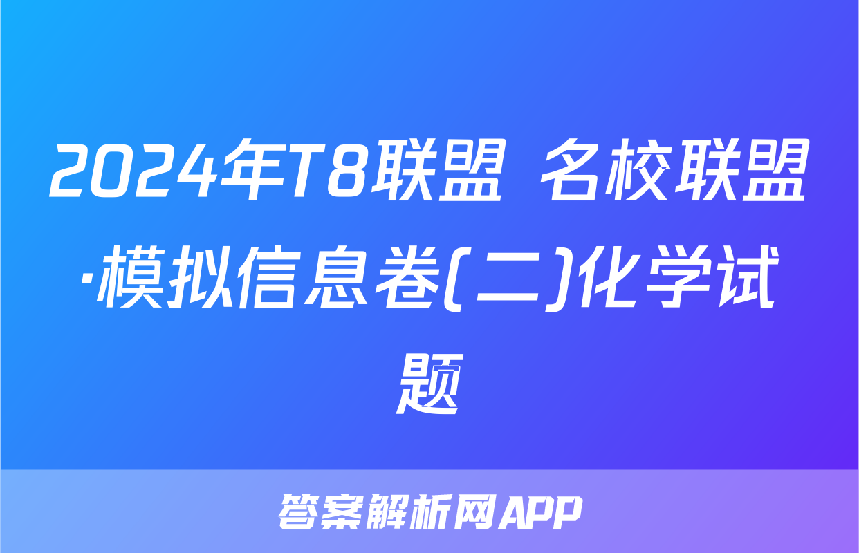 2024年T8联盟 名校联盟·模拟信息卷(二)化学试题