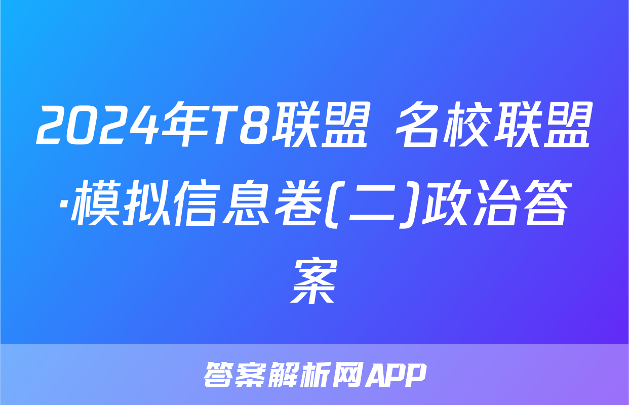 2024年T8联盟 名校联盟·模拟信息卷(二)政治答案