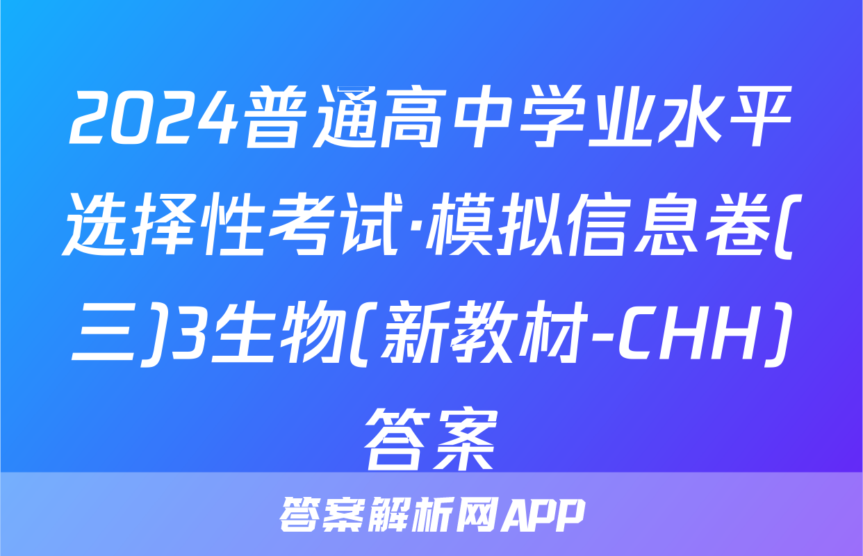 2024普通高中学业水平选择性考试·模拟信息卷(三)3生物(新教材-CHH)答案