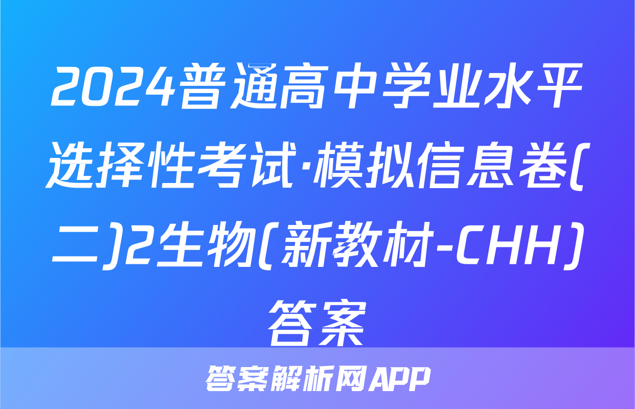 2024普通高中学业水平选择性考试·模拟信息卷(二)2生物(新教材-CHH)答案