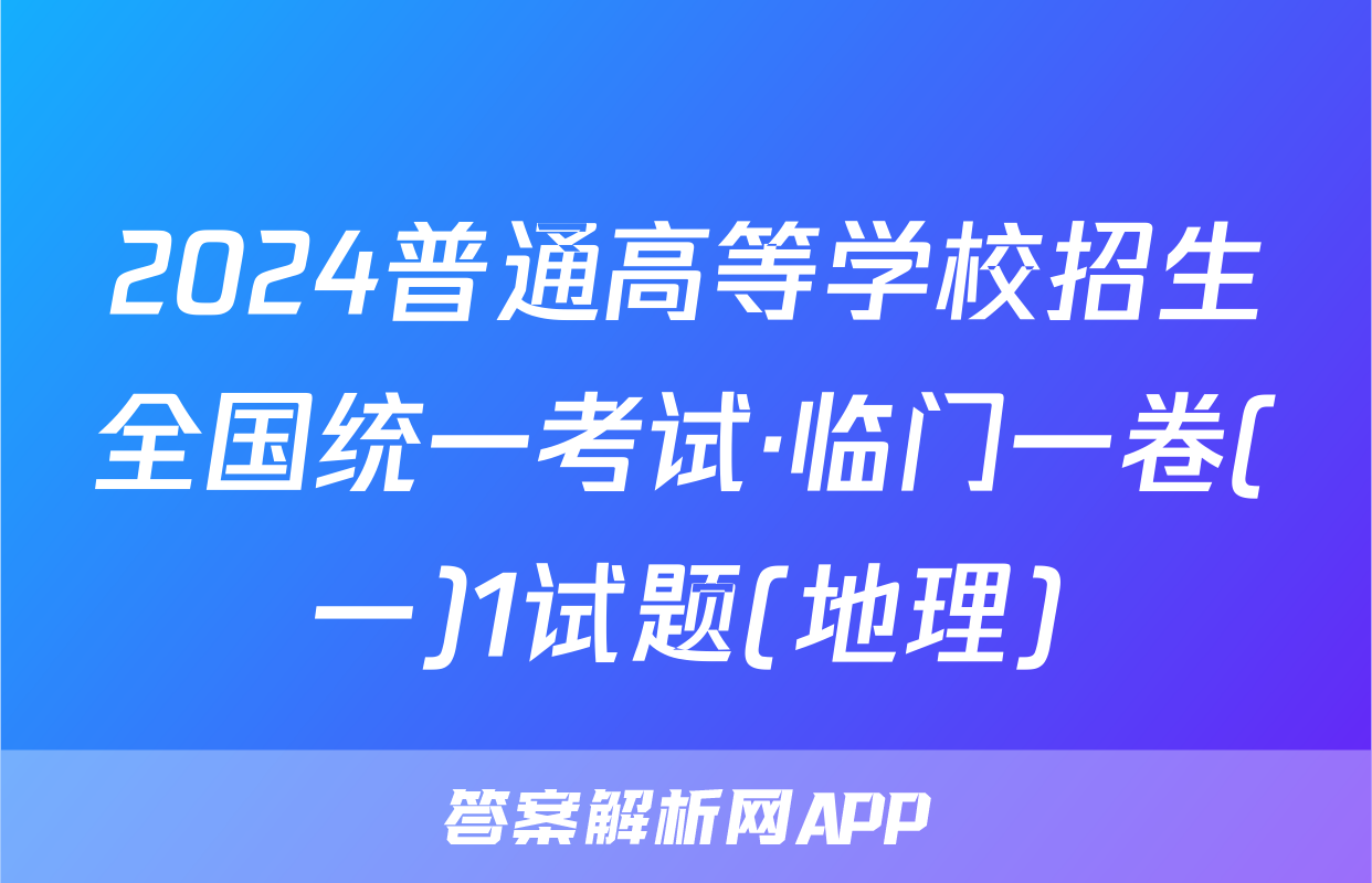 2024普通高等学校招生全国统一考试·临门一卷(一)1试题(地理)