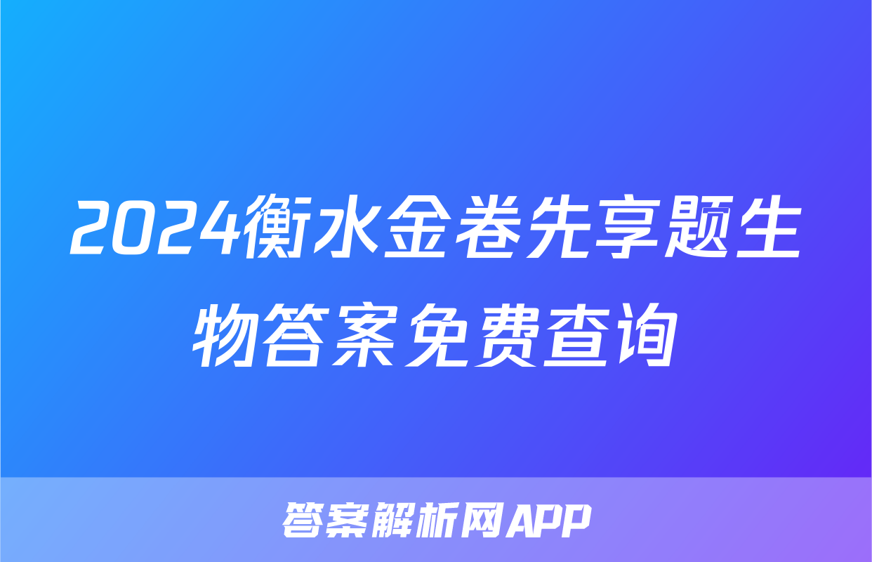 2024衡水金卷先享题生物答案免费查询