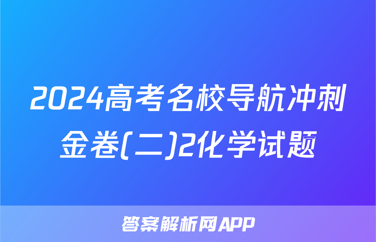 2024高考名校导航冲刺金卷(二)2化学试题
