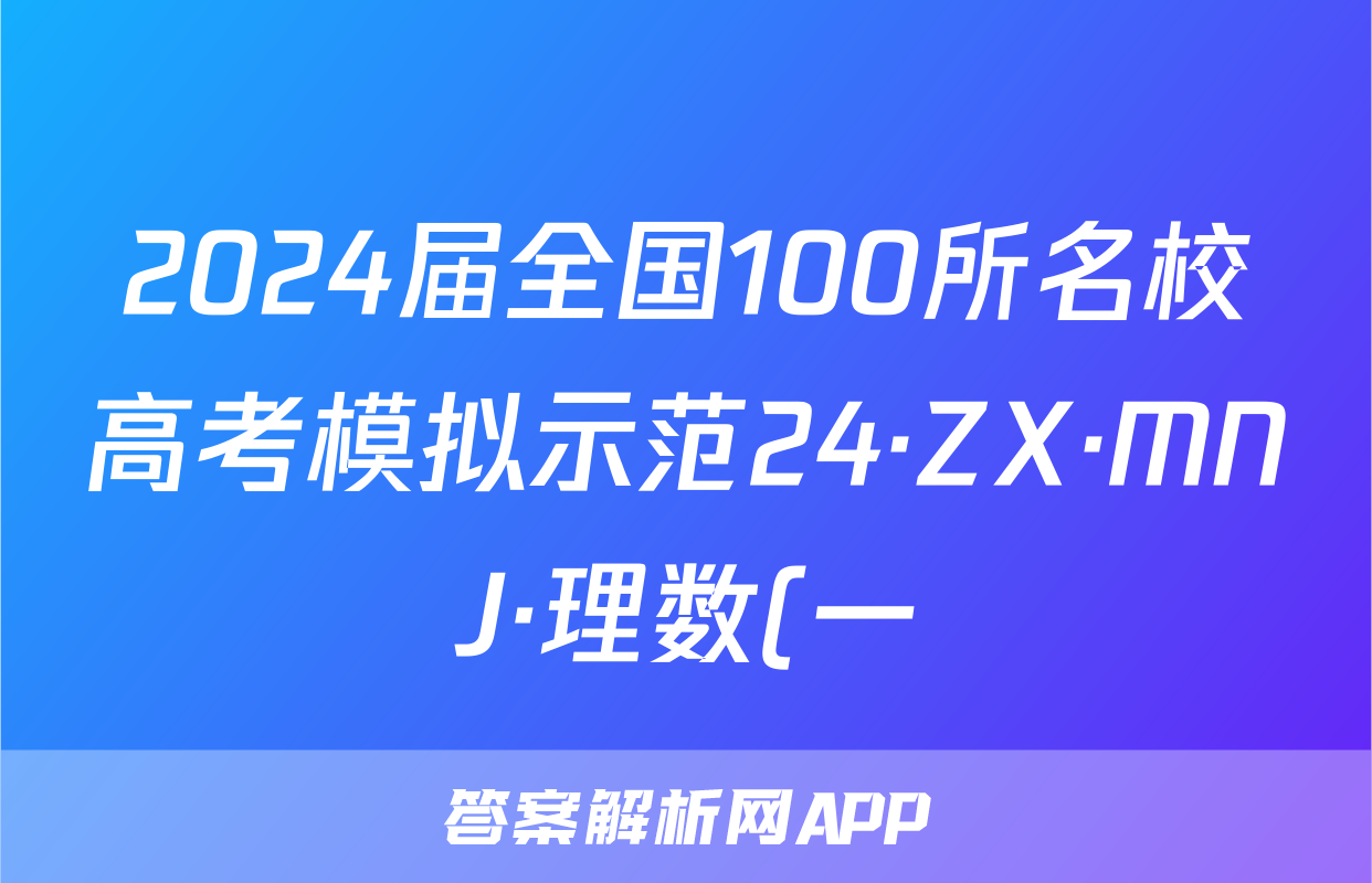 2024届全国100所名校高考模拟示范24·ZX·MNJ·理数(一)试题