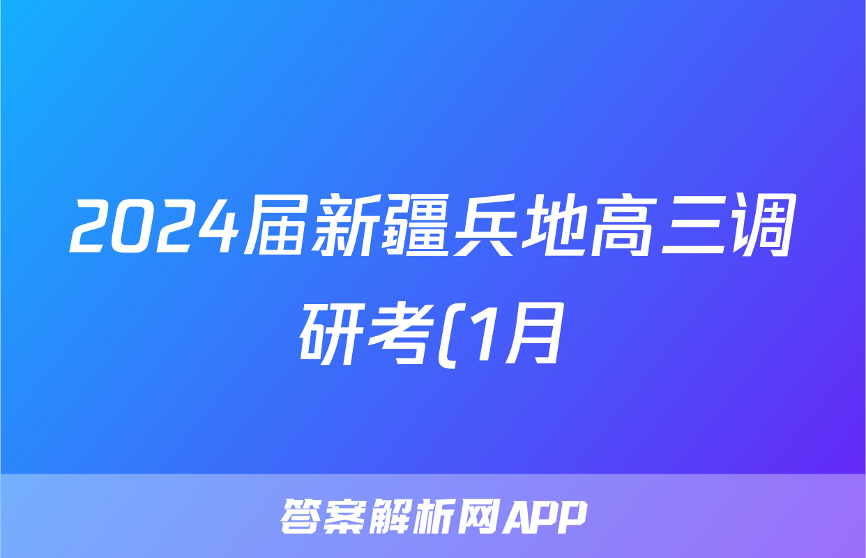 2024届新疆兵地高三调研考(1月)英语答案