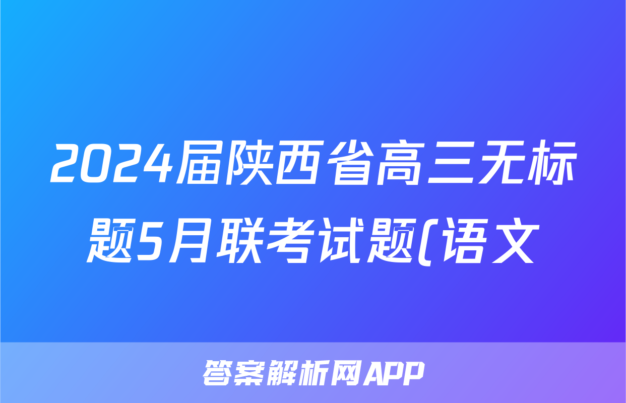 2024届陕西省高三无标题5月联考试题(语文)