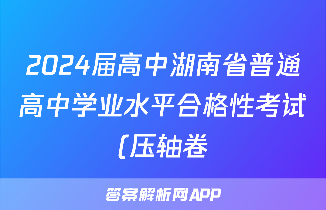 2024届高中湖南省普通高中学业水平合格性考试(压轴卷)地理试题