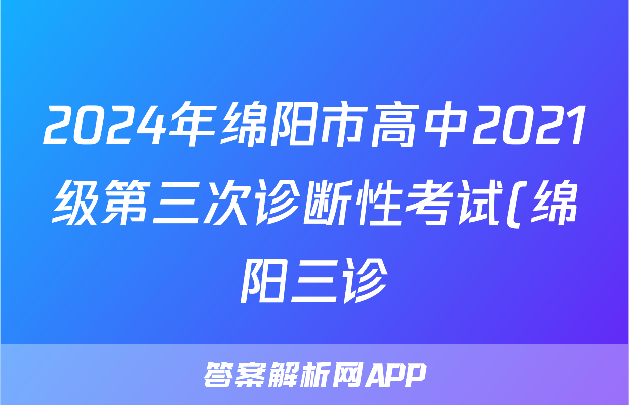 2024年绵阳市高中2021级第三次诊断性考试(绵阳三诊)答案(物理)