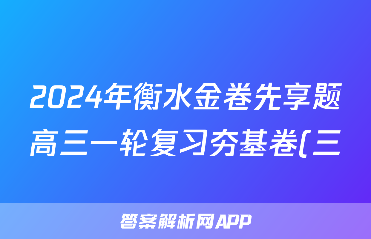 2024年衡水金卷先享题高三一轮复习夯基卷(三)f地理试卷答案