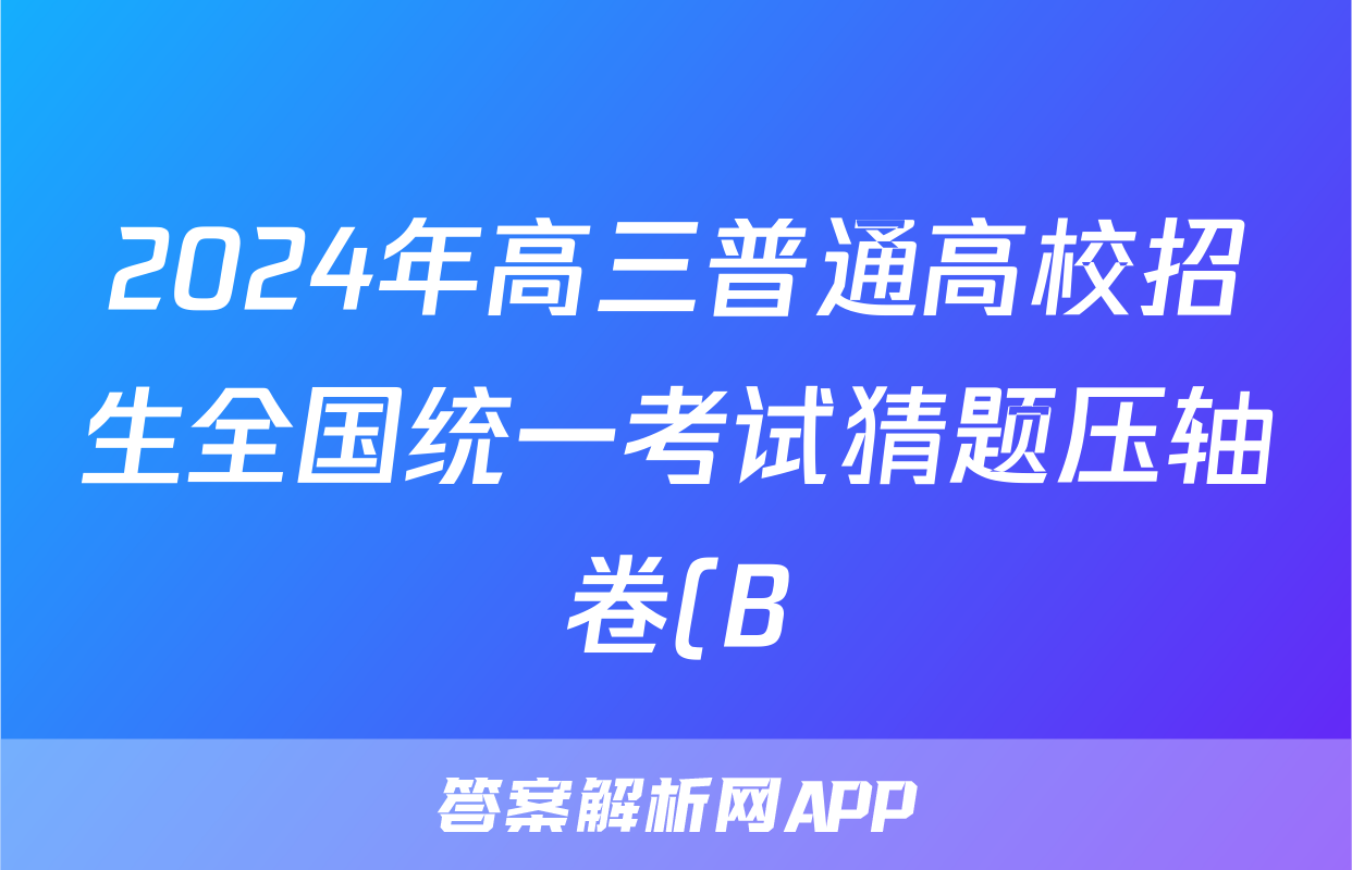 2024年高三普通高校招生全国统一考试猜题压轴卷(B)答案(生物)