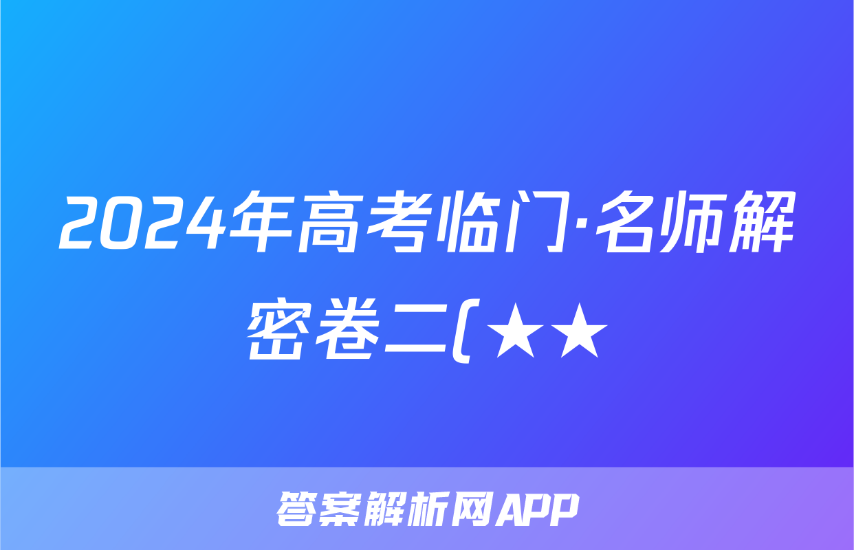 2024年高考临门·名师解密卷二(★★)答案(数学)