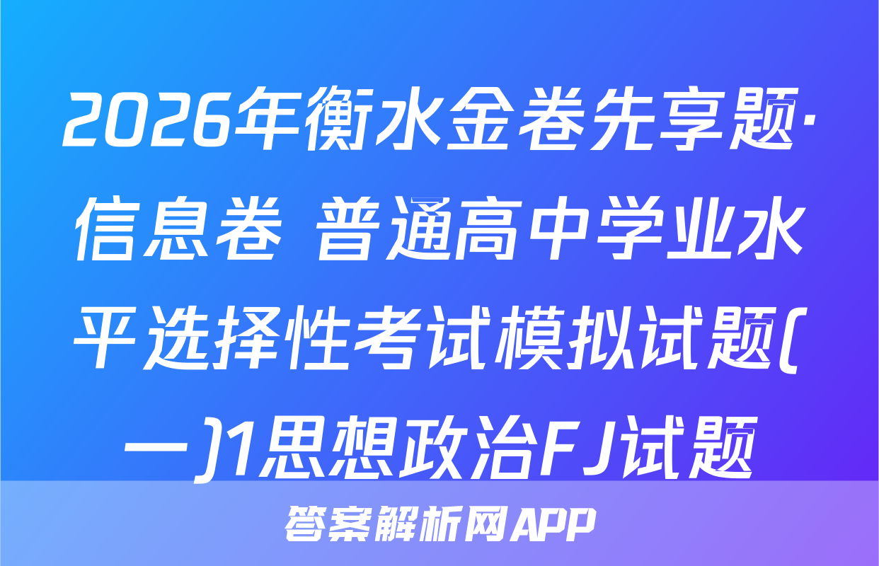 2026年衡水金卷先享题·信息卷 普通高中学业水平选择性考试模拟试题(一)1思想政治FJ试题