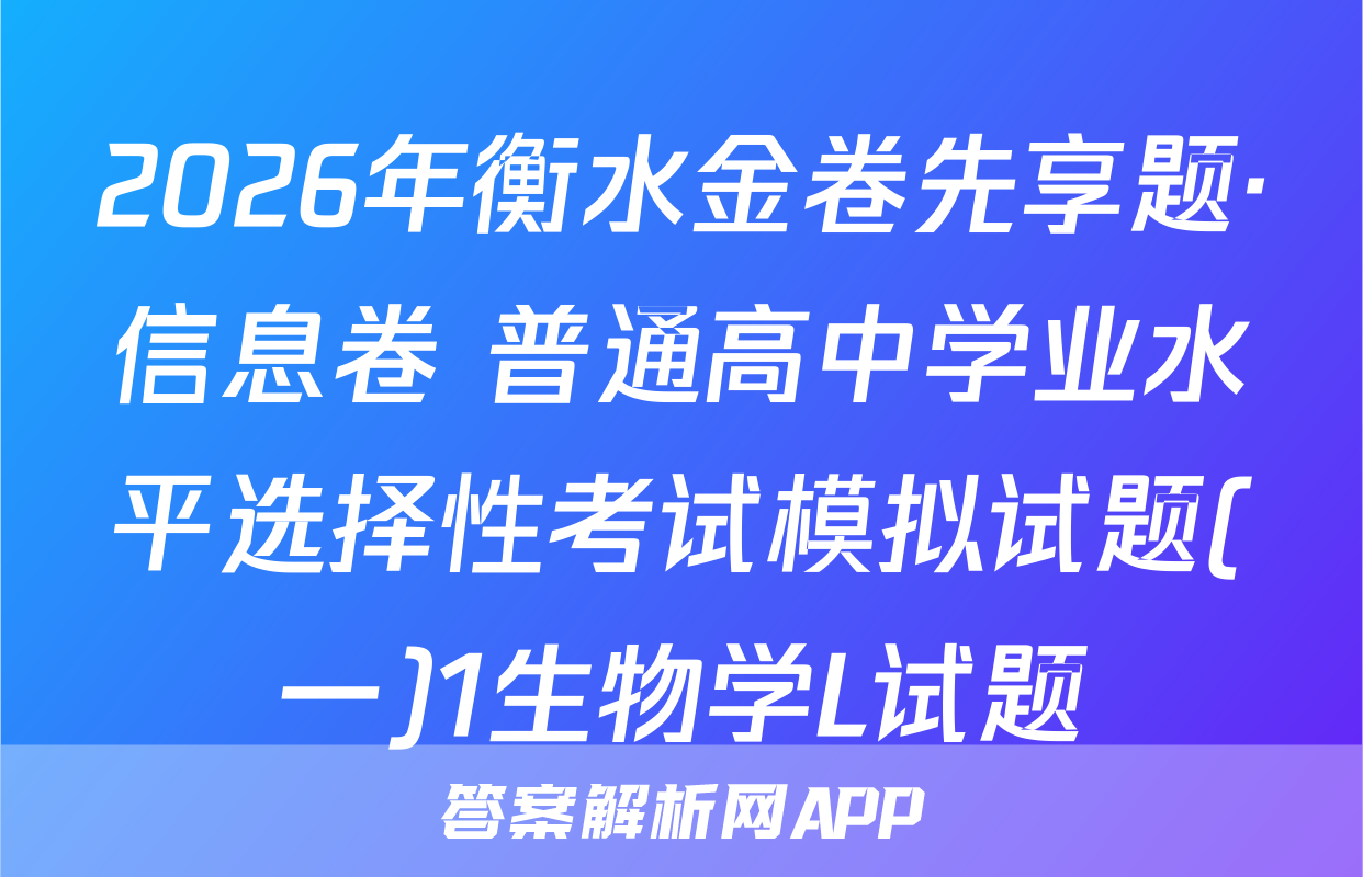 2026年衡水金卷先享题·信息卷 普通高中学业水平选择性考试模拟试题(一)1生物学L试题