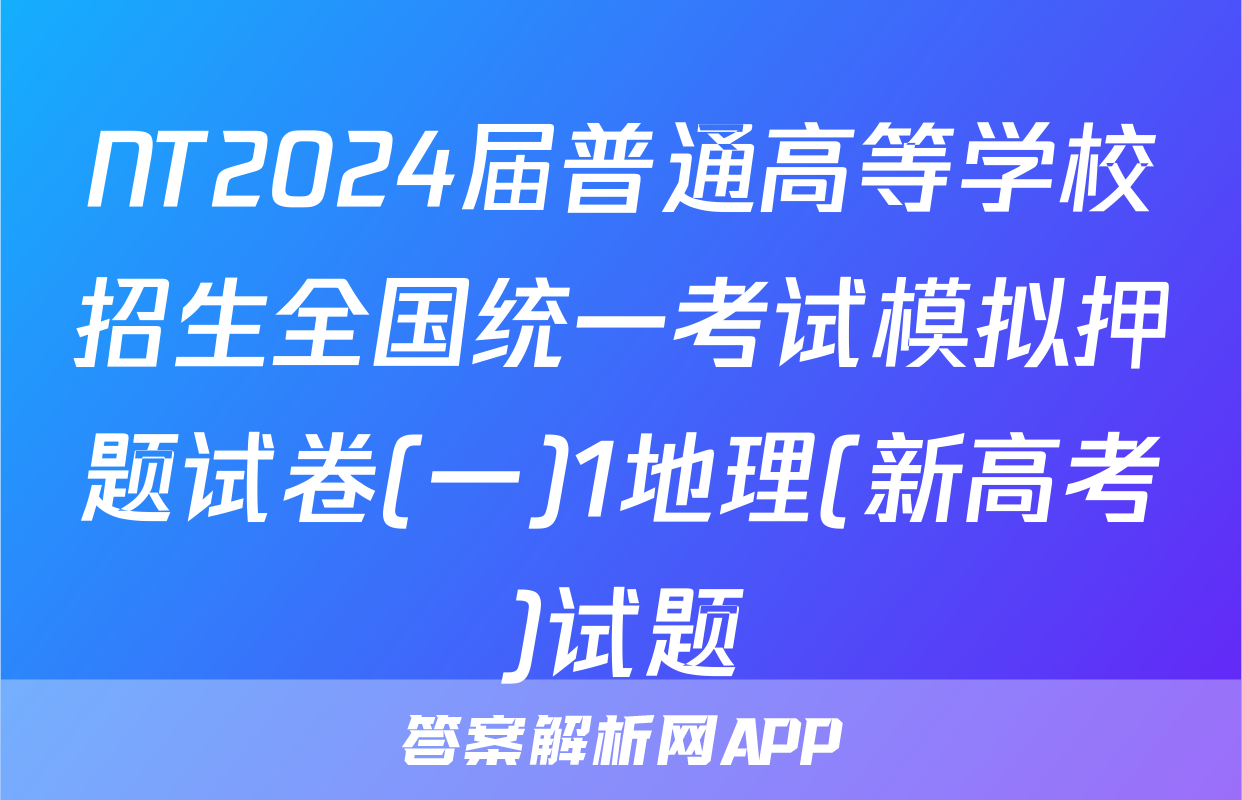 NT2024届普通高等学校招生全国统一考试模拟押题试卷(一)1地理(新高考)试题