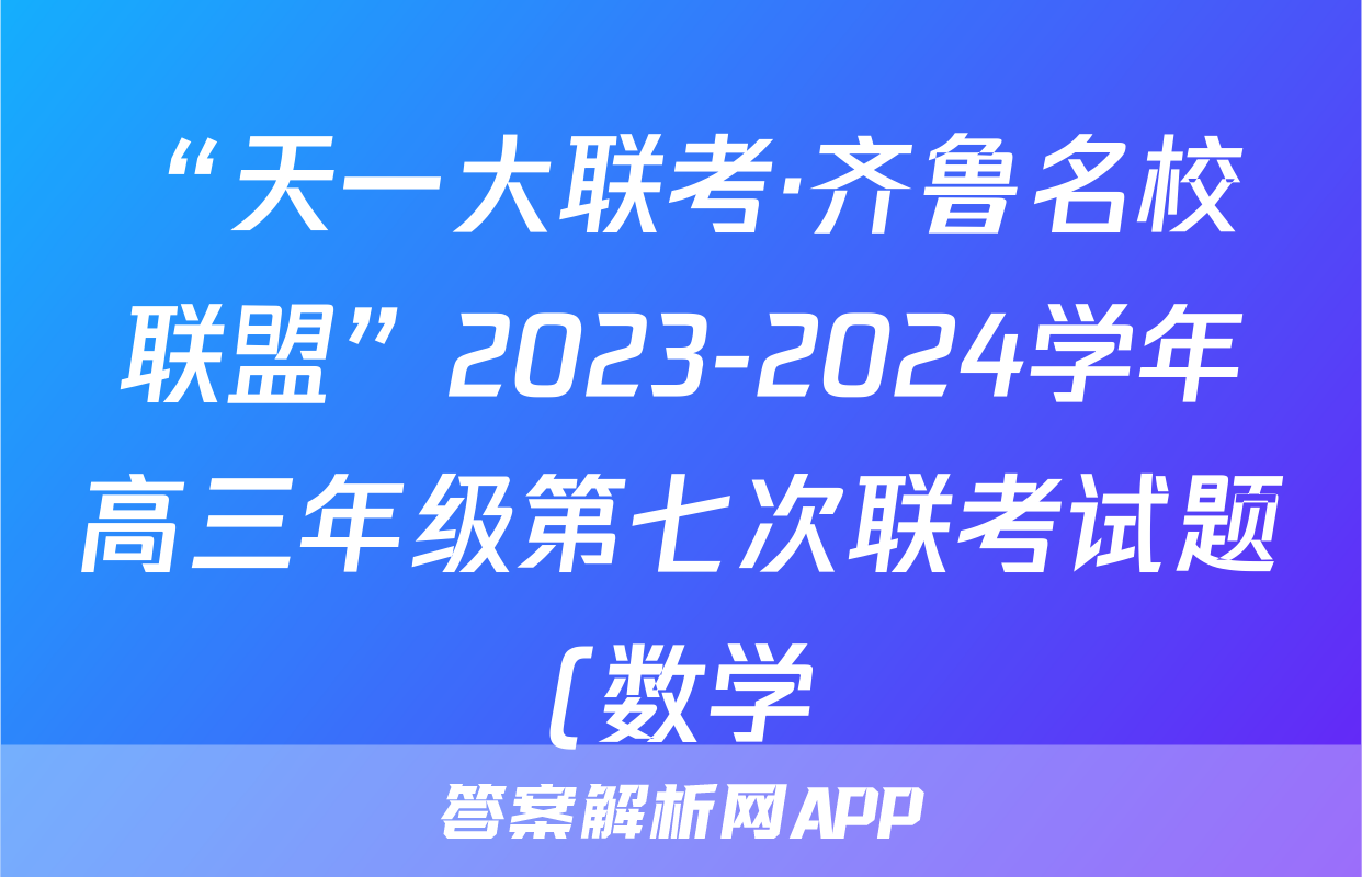 “天一大联考·齐鲁名校联盟”2023-2024学年高三年级第七次联考试题(数学)